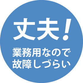 業務用なので 丈夫! 故障しづらい